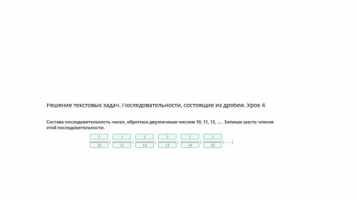 Решение текстовых задач. Последовательности, состоящие из дробей. Урок 4 Составь последовательность