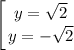 \displaystyle\left [ {{y=\sqrt{2}} \atop {y=-\sqrt{2}}} \right.