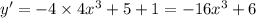 y' = - 4 \times 4 {x}^{3} + 5 + 1 = - 16 {x}^{3} + 6