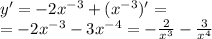 y' = - 2 {x}^{ - 3} + ( {x}^{ - 3} ) '= \\ = - 2 {x}^{ - 3} - 3 {x}^{ - 4} = - \frac{2}{ {x}^{3} } - \frac{3}{ {x}^{4} }