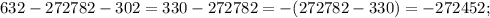 632-272782-302=330-272782=-(272782-330)=-272452;