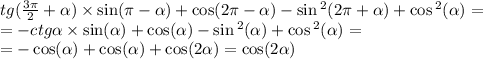 tg( \frac{3\pi}{2} + \alpha ) \times \sin(\pi - \alpha ) + \cos(2\pi - \alpha ) - \sin {}^{2} (2\pi + \alpha ) + \cos {}^{2} ( \alpha ) = \\ = - ctg \alpha \times \sin( \alpha ) + \cos( \alpha ) - \sin {}^{2} ( \alpha ) + \cos {}^{2} ( \alpha ) = \\ = - \cos( \alpha ) + \cos( \alpha ) + \cos( 2\alpha ) = \cos( 2\alpha )