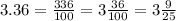 3.36 = \frac{336}{100} = 3 \frac{36}{100} = 3 \frac{9}{25}