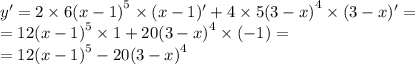 y' = 2 \times 6 {(x - 1)}^{5} \times (x - 1)' + 4 \times 5 {(3 - x)}^{4} \times (3 - x)' = \\ = 12 {(x - 1)}^{5} \times 1 + 20 {(3 - x)}^{4} \times ( - 1) = \\ = 12 {(x - 1)}^{5} - 20 {(3 - x)}^{4}