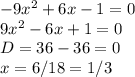 -9x^{2} +6x-1=0\\9x^{2} -6x+1=0\\D=36-36=0\\\ x=6/18=1/3