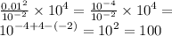 \frac{ {0.01}^{2} }{ {10}^{ - 2} } \times {10}^{4} = \frac{ {10}^{ - 4} }{ {10}^{ - 2} } \times {10}^{4} = \\ {10}^{ - 4 + 4 - ( - 2)} = {10}^{2} = 100