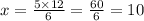 x = \frac{5 \times 12}{6} = \frac{60}{6} = 10