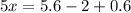 5x = 5.6 - 2 + 0.6