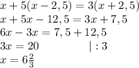 x+5(x-2,5)=3(x+2,5)\\x+5x-12,5=3x+7,5\\6x-3x=7,5+12,5\\3x=20\ \ \ \ \ \ \ \ \ \ \ \ \ |:3\\x=6\frac{2}{3}