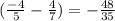 (\frac{-4}{5} - \frac{4}{7} ) = - \frac{48}{35}