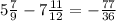 5\frac{7}{9} - 7\frac{11}{12} = -\frac{77}{36}