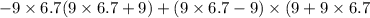 - 9 \times 6.7(9 \times 6.7 + 9) + (9 \times 6.7 - 9) \times (9 + 9 \times 6.7