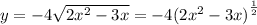 y = - 4 \sqrt{2x {}^{2} - 3x} = - 4 {(2 {x}^{2} - 3x) }^{ \frac{1}{2} } \\