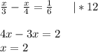 \frac{x}{3} -\frac{x}{4} =\frac{1}{6} \ \ \ \ \ |*12\\\\4x-3x=2\\x=2