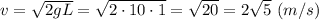 v = \sqrt{2gL} = \sqrt{2\cdot 10\cdot 1} = \sqrt{20} =2\sqrt{5}~(m/s)