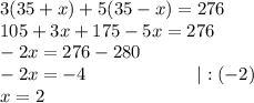 3(35+x)+5(35-x)=276\\105+3x+175-5x=276\\-2x=276-280\\-2x=-4\ \ \ \ \ \ \ \ \ \ \ \ \ \ \ \ \ \ |:(-2)\\x=2