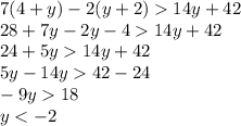 7(4 + y) - 2(y + 2) 14y + 42 \\ 28 + 7y - 2y - 4 14y + 42 \\ 24 + 5y 14y + 42 \\ 5y - 14y 42 - 24 \\ - 9y 18 \\ y < - 2