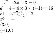 - {x}^{2} + 2x + 3 = 0 \\ d = 4 - 4 \times 3 \times ( - 1) = 16 \\ x1 = \frac{ - 2 - 4}{2 \times( - 1)} = 3 \\ x2 = - 1 \\ (3.0) \\ ( - 1.0)