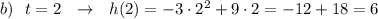 b)\ \ t=2\ \ \to \ \ h(2)=-3\cdot 2^2+9\cdot 2=-12+18=6