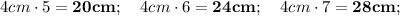 4 cm \cdot 5=\mathbf {20 cm}; \quad 4 cm \cdot 6=\mathbf {24 cm}; \quad 4 cm \cdot 7=\mathbf {28 cm};