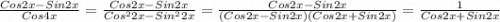 \frac{Cos2x-Sin2x}{Cos4x}=\frac{Cos2x-Sin2x}{Cos^{2}2x-Sin^{2}2x}=\frac{Cos2x-Sin2x}{(Cos2x-Sin2x)(Cos2x+Sin2x)}=\frac{1}{Cos2x+Sin2x}