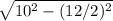 \sqrt{10^2-(12/2)^2}