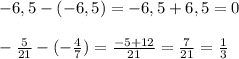 -6,5-(-6,5) = -6,5 + 6,5 = 0\\\\-\frac{5}{21} - (-\frac{4}{7} ) =\frac{-5+12}{21} =\frac{7}{21} =\frac{1}{3}