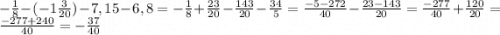 -\frac{1}{8}-(-1\frac{3}{20})-7,15-6,8=-\frac{1}{8}+\frac{23}{20} -\frac{143}{20}-\frac{34}{5}=\frac{-5-272}{40}-\frac{23-143}{20} =\frac{-277}{40}+\frac{120}{20} = \frac{-277+240}{40} = -\frac{37}{40}