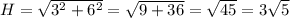 H=\sqrt{3^{2} +6^{2} } =\sqrt{9+36} =\sqrt{45}=3\sqrt{5}
