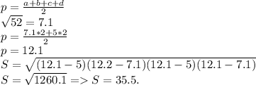 p = \frac{a+b+c+d}{2}\\\sqrt{52} =7.1\\p = \frac{7.1*2+5*2}{2}\\p = 12.1\\S = \sqrt{(12.1-5)(12.2-7.1)(12.1-5)(12.1-7.1)}\\S = \sqrt{1260.1} = S = 35.5.