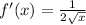 f'(x)=\frac{1}{2\sqrt{x} }