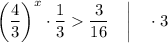 \bigg (\dfrac{4}{3} \bigg )^{x} \cdot \dfrac{1}{3}\dfrac{3}{16} \quad \bigg | \quad \cdot 3