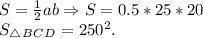 \[S = \frac{1}{2}ab \Rightarrow S = 0.5*25*20\\S_\triangle_B_C_D = 250^2.