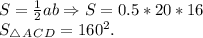 \[S = \frac{1}{2}ab \Rightarrow S = 0.5*20*16\\S_\triangle_A_C_D = 160^2.