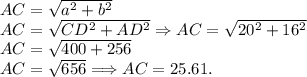 AC = \sqrt{a^2+b^2}\\AC = \sqrt{CD^2+AD^2} \Rightarrow AC = \sqrt{20^2+16^2}\\AC = \sqrt{400+256}\\AC = \sqrt{656} \Longrightarrow AC = 25.61.