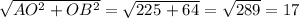 \sqrt{AO^{2} + OB^{2} } = \sqrt{225^{} +64^} } =\sqrt{289} =17