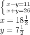 \left \{ {{x-y=11} \atop {x+y=26}} \right. \\x=18\frac{1}{2} \\y=7\frac{1}{2}