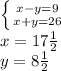 \left \{ {{x-y=9} \atop {x+y=26}} \right. \\x=17\frac{1}{2} \\y=8\frac{1}{2}