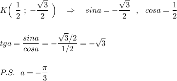 K\Big(\ \dfrac{1}{2}\ ;\ -\dfrac{\sqrt3}{2}\ \Big)\ \ \ \Rightarrow \ \ \ sina=-\dfrac{\sqrt3}{2}\ \ ,\ \ cosa=\dfrac{1}{2}\\\\\\tga=\dfrac{sina}{cosa}=-\dfrac{\sqrt3/2}{1/2}=-\sqrt3\\\\\\P.S.\ \ a=-\dfrac{\pi}{3}