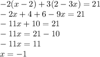 - 2(x - 2) + 3(2 - 3x) = 21 \\ - 2x + 4 + 6 - 9x = 21 \\ - 11x + 10 = 21 \\ - 11x = 21 - 10 \\ - 11x = 11 \\ x = - 1