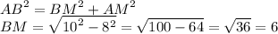 {AB}^{2} = {BM}^{2} + {AM}^{2} \\ BM = \sqrt{ {10}^{2} - {8}^{2} } = \sqrt{100 - 64} = \sqrt{36} = 6