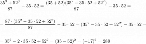 \dfrac{35^3+52^3}{87}-35\cdot 52=\dfrac{(35+52)(35^2-35\cdot 52+52^2)}{87}-35\cdot 52=\\\\\\=\dfrac{87\cdot (35^2-35\cdot 52+52^2)}{87}-35\cdot 52= (35^2-35\cdot 52+52^2)-35\cdot 52=\\\\\\=35^2-2\cdot 35\cdot 52+52^2=(35-52)^2=(-17)^2=289