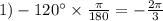 1) - 120^{\circ} \times \frac{\pi}{180} = - \frac{2\pi}{ 3} \\