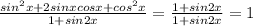 \frac{sin^{2} x+2sinxcosx+cos^{2}x }{1+sin2x} =\frac{1+sin2x}{1+sin2x} =1