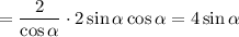 =\dfrac{2}{\cos\alpha } \cdot2\sin\alpha\cos\alpha =4\sin\alpha