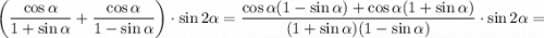 \left(\dfrac{\cos\alpha }{1+\sin\alpha } + \dfrac{\cos\alpha }{1-\sin\alpha }\right)\cdot\sin2\alpha =\dfrac{\cos\alpha(1-\sin\alpha)+\cos\alpha(1+\sin\alpha) }{(1+\sin\alpha)(1-\sin\alpha) } \cdot\sin2\alpha =