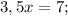 3,5x=7;