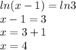 ln(x-1)=ln3\\x-1=3\\x=3+1\\x=4