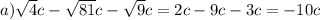 a)\sqrt{4} c-\sqrt{81}c-\sqrt{9}c = 2c - 9c - 3c = - 10c