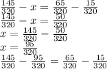 \frac{145}{320} - x = \frac{65}{320} - \frac{15}{320} \\ \frac{145}{320} - x = \frac{50}{320} \\ x = \frac{145}{320} - \frac{50}{320} \\ x = \frac{95}{320} \\ \frac{145}{320} - \frac{95}{320} = \frac{65}{320} - \frac{15}{320}